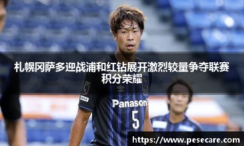 札幌冈萨多迎战浦和红钻展开激烈较量争夺联赛积分荣耀
